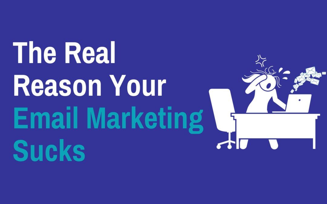 The Real Reason Your Email Marketing Sucks
