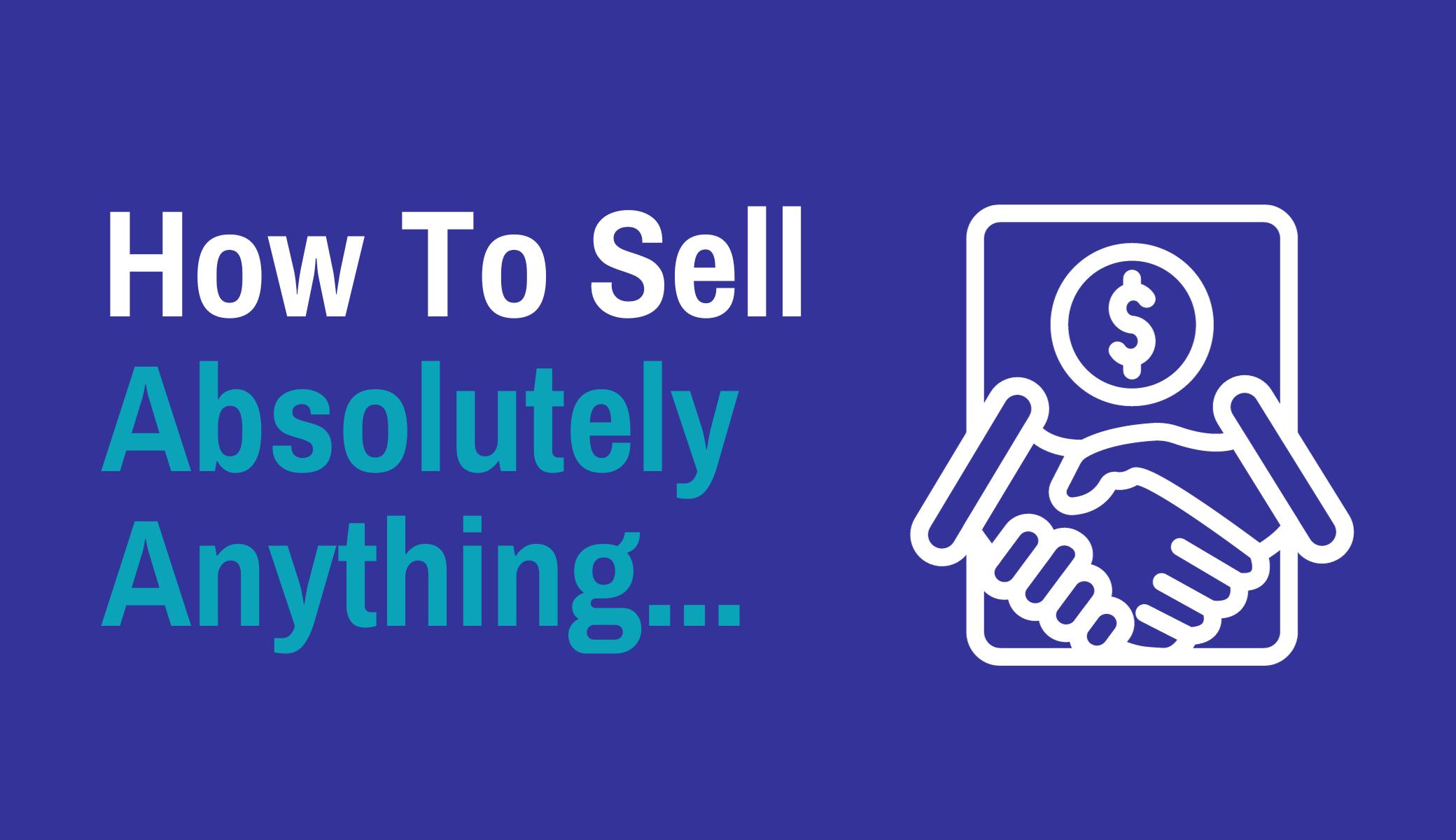 How To Sell Absolutely Anything