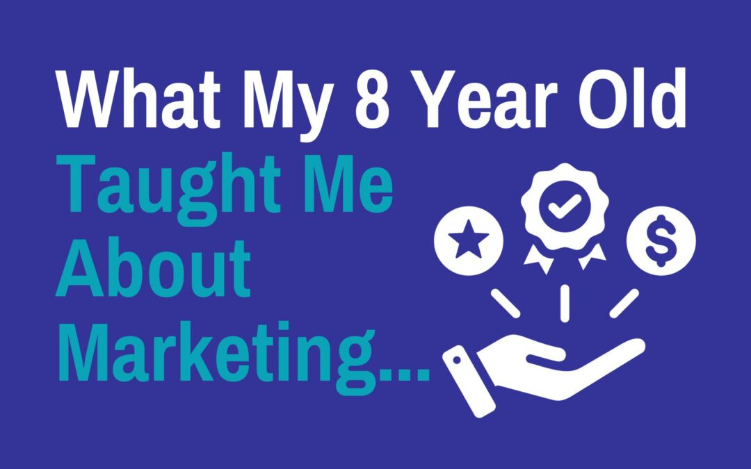 What My 8 Year Old Taught Me About Marketing…