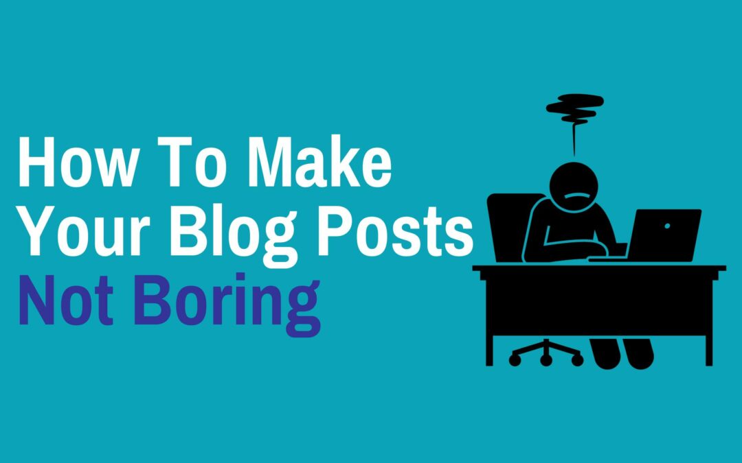 How To Make Your Blog Posts Not Boring