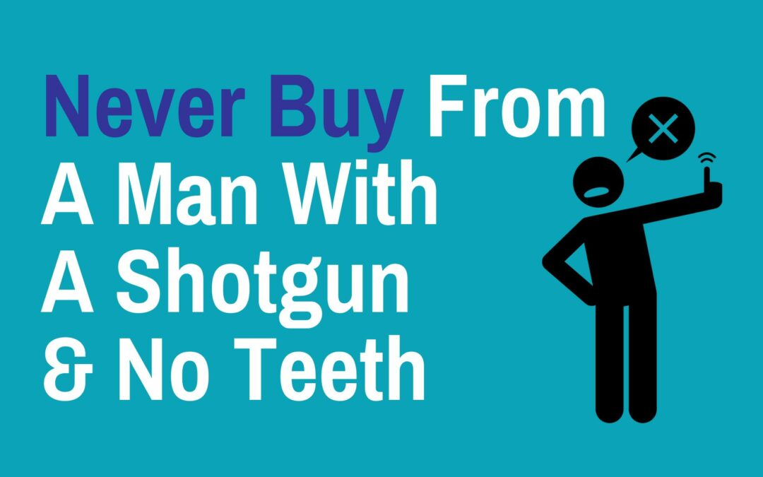 Never Buy From A Man With A Shotgun & No Teeth