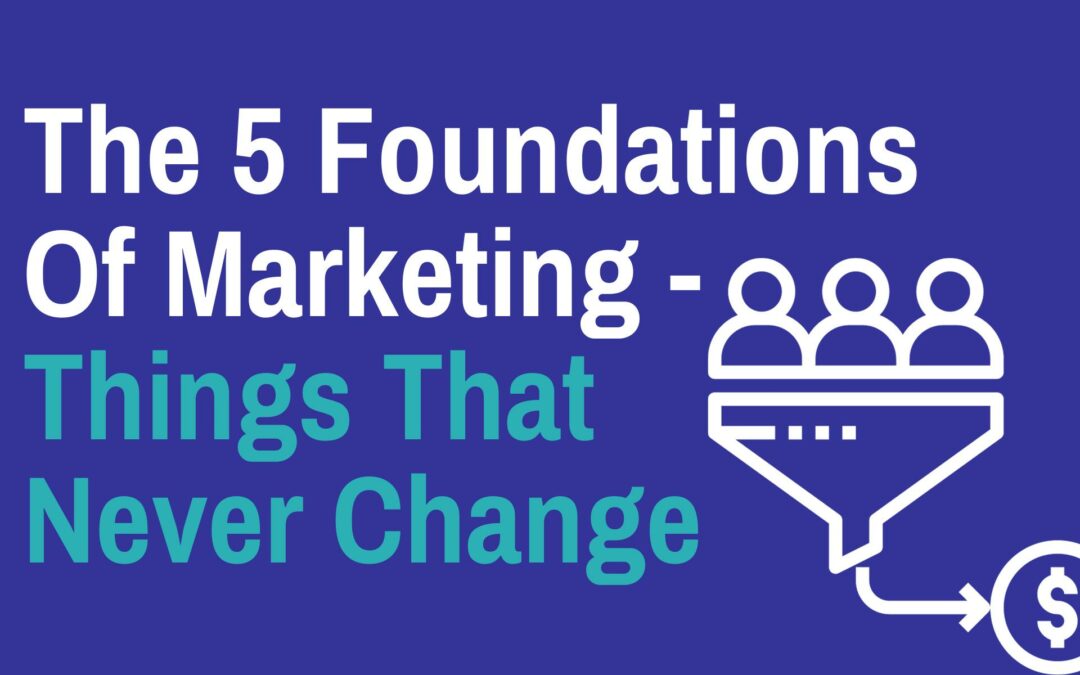 The 5 Foundations Of Marketing - Things That Never Change
