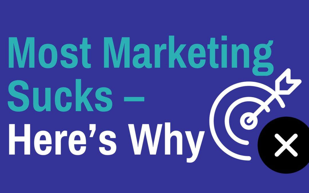 Most Marketing Sucks – Here’s Why