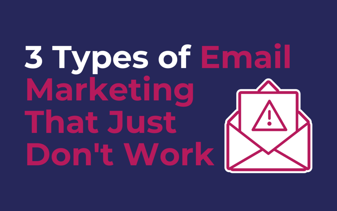 3 Types of Email Marketing That Just Don’t Work