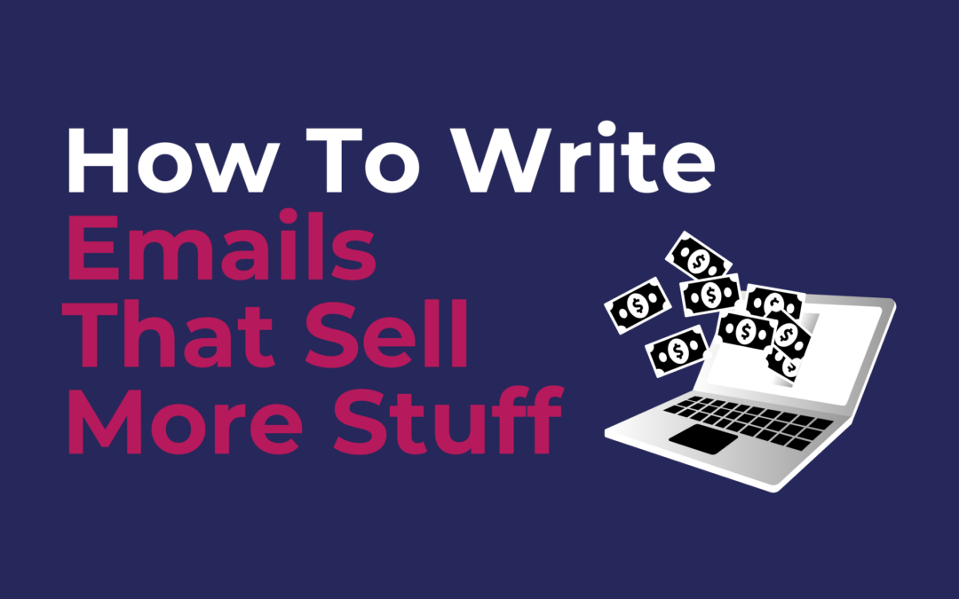 How to Write Emails That Sell More Stuff
