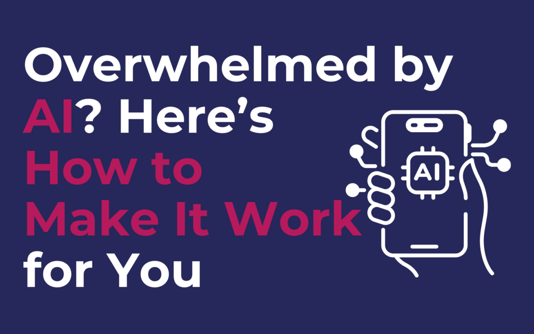 Overwhelmed by AI? Here’s How to Make It Work for You