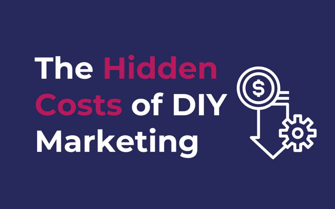 The Hidden Costs of DIY Marketing: Why a Marketing Consultant Could Save You Money